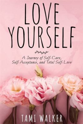 Books on How to Love Yourself: A Journey Through Self-Acceptance and Growth